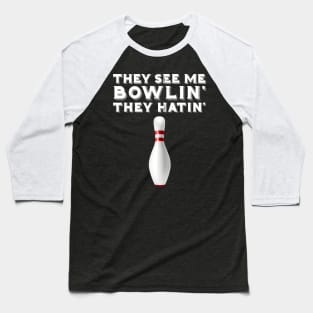 They See Me Bowling They Hatin Baseball T-Shirt